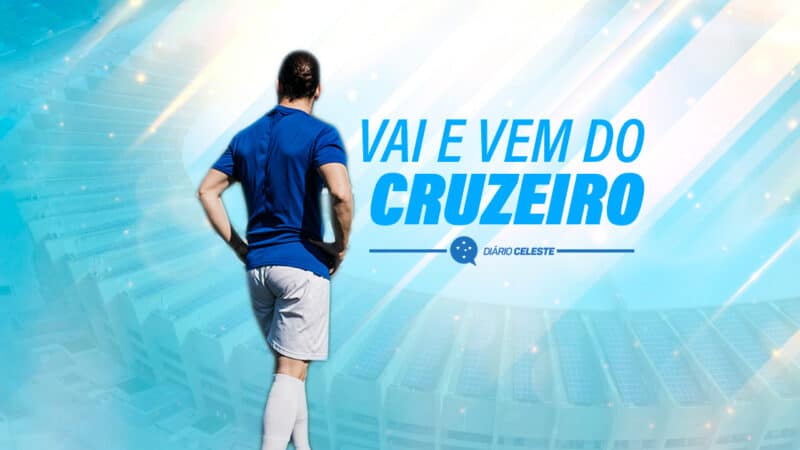 VAI E VEM DO MERCADO 2025: Veja quem chega e quem sai do Cruzeiro